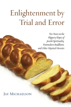 Paperback Enlightenment by Trial and Error: Ten Years on the Slippery Slopes of Jewish Spirituality, Postmodern Buddhism, and Other Mystical Heresies Book