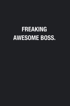 Freaking Awesome Boss.: Blank Lined Journal Notebook, Funny Journals, Gift For Boss