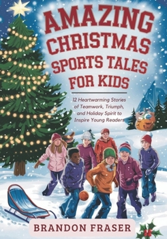 Amazing Christmas Sports Tales for Kids: 12 Heartwarming Stories of Teamwork, Triumph, and Holiday Spirit to Inspire Young Readers