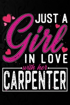 Paperback Just A Girl In Love With Her Carpenter: Cute Valentine's day or anniversary notebook for a girl whose boyfriend or husband is an awesome Carpenter. 10 Book