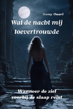 Wat de nacht mij toevertrouwde: Wanneer de ziel haar reis voortzet voorbij de slaap (De Ziel in Light) (Dutch Edition)