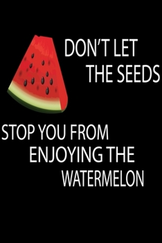 Don't The Seeds Stop You From Enjoying The Watermelon: Cute Watermelon Lined journal Notebook, Great Accessories & Gift Idea for Watermelon Lover. Lined journal Notebook With An Inspirational Quote.