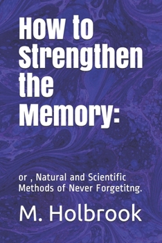 Paperback How to Strengthen the Memory: : or, Natural and Scientific Methods of Never Forgetitng. Book
