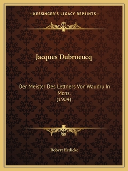 Paperback Jacques Dubroeucq: Der Meister Des Lettners Von Waudru In Mons. (1904) [German] Book