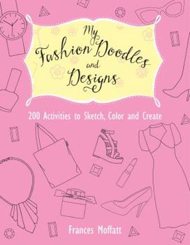 Paperback My Fashion Doodles and Designs: 200 Activities to Sketch, Color and Create Book