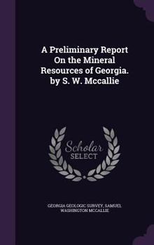 Hardcover A Preliminary Report On the Mineral Resources of Georgia. by S. W. Mccallie Book