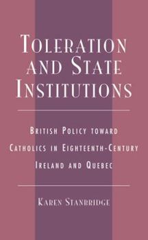 Hardcover Toleration and State Institutions: British Policy Toward Catholics in Eighteenth Century Ireland and Quebec Book