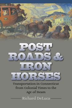 Post Roads & Iron Horses: Transportation in Connecticut from Colonial Times to the Age of Steam - Book  of the Driftless Connecticut Series & Garnet Books