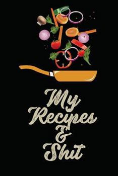 My Recipes and Shit: 120 Hojas Blank Recipe Journal, Cookbook Blank for Everyone, Empty Book to Collect the Favorite Recipes You Love in Your Own Custom Cookbook.