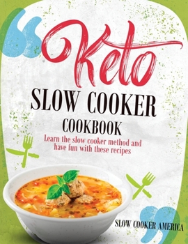 Keto Slow Cooker Cookbook: Learn the Slow Cooker Method and Have Fun with These Recipes