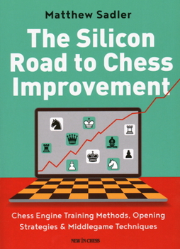 Paperback The Silicon Road to Chess Improvement: Chess Engine Training Methods, Opening Strategies & Middlegame Techniques Book