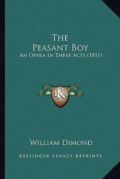 Paperback The Peasant Boy: An Opera In Three Acts (1811) Book