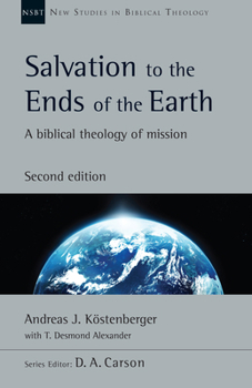 Salvation to the Ends of the Earth: A Biblical Theology of Mission (New Studies in Biblical Theology - Book #11 of the New Studies in Biblical Theology