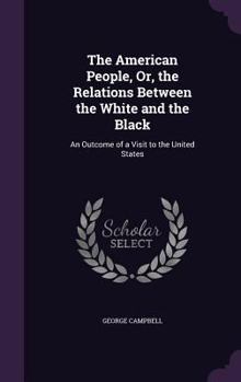 Hardcover The American People, Or, the Relations Between the White and the Black: An Outcome of a Visit to the United States Book