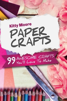 Paperback Paper Crafts (5th Edition): 99 Awesome Crafts You'll Love To Make! Book
