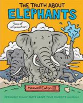 Hardcover The Truth about Elephants: Seriously Funny Facts about Your Favorite Animals Book