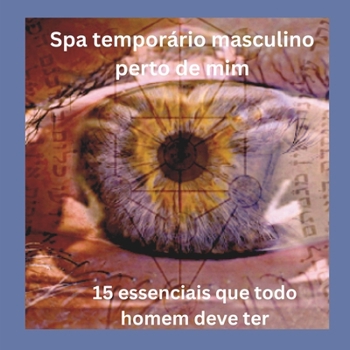 Spa Masculino Perto de Mim: 15 itens essenciais que todo homem deve ter (Portuguese Edition)