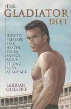 Paperback The Gladiator Diet: How to Preserve Peak Health, Sexual Energy and a Strong Body at Any Age Book