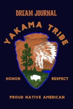 Dream Journal Yakama Tribe Honor Respect Proud Native American: 100 Pages to capture Dreams, Emotions, Interpretations and Feelings.  -  Celebrate Native American Indian Pride.