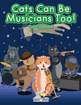 Paperback Cats Can Be Musicians Too! Coloring Book