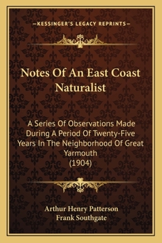 Notes Of An East Coast Naturalist: A Series Of Observations Made During A Period Of Twenty-Five Years In The Neighborhood Of Great Yarmouth