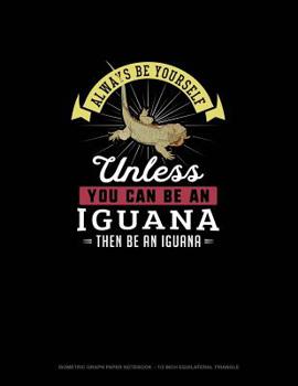 Paperback Always Be Yourself Unless You Can Be An Iguana Then Be An Iguana: Isometric Graph Paper Notebook - 1/2 Inch Equilateral Triangle Book
