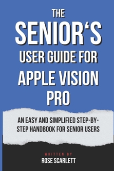 Paperback The Senior's user guide for Apple Vision Pro: An easy and simplified Step-by-Step Handbook for Senior Users Book