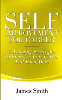 Paperback Self Improvement for Career: 7 Amazing Strategies to Improve Your Career and Earn More Book