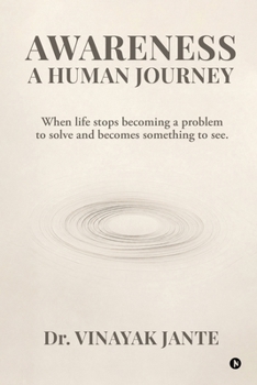 Paperback Awareness: A Human Journey: When life stops becoming a problem to solve and becomes something to see. Book