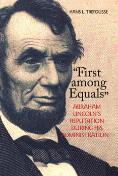 Hardcover First Among Equals: Abraham Lincoln's Reputation During His Administration Book