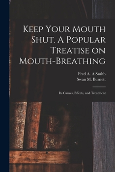Paperback Keep Your Mouth Shut. A Popular Treatise on Mouth-breathing: Its Causes, Effects, and Treatment Book