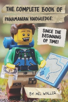 Paperback The Complete Book Of Panamanian Knowledge: Since Before the Beginning of Time! Book