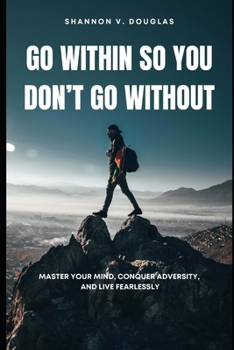 Paperback Go Within So You Don't Go Without: Master Your Mind, Conquer Adversity, and Live Fearlessly Book