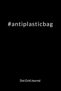 Antiplasticbag. Dot Grid Journal: Climate Change Journal and Notebook against ocean pollution, Dot Gridded 6x9.