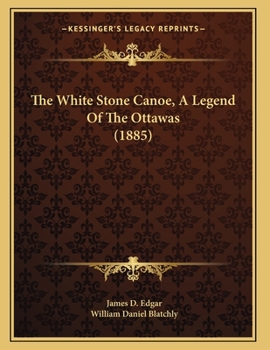 Paperback The White Stone Canoe, A Legend Of The Ottawas (1885) Book