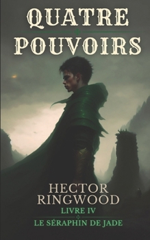 Quatre pouvoirs: Livre 4 : Le séraphin de jade