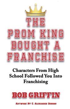 Paperback The Prom King Bought a Franchise: Characters From High School Followed You Into Franchising Book