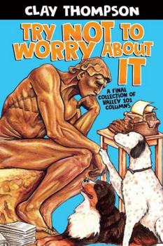 Paperback Try Not to Worry About It: A Final Collection of Valley 101 Columns Book