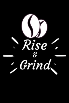 RISE AND GRIND: Coffee Obsessed Journal - I Love Coffee Notebook to Write - Women | Coffee Lovers Gift | Gratitude Quotes Journal (Inspirational Journals to Write In)