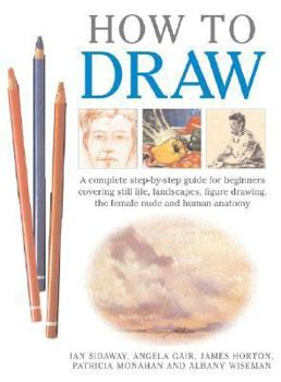 Hardcover How to Draw: A Complete Step-by-Step Guide for Beginners Covering Still Life, Landscapes, Figure Drawing, the Female Nude and Human Anatomy Book