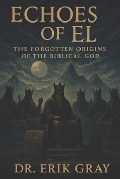 Echoes of El: The Forgotten Origins of the Biblical God