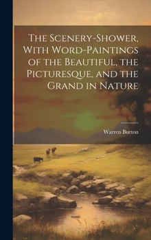 Hardcover The Scenery-Shower, With Word-Paintings of the Beautiful, the Picturesque, and the Grand in Nature Book