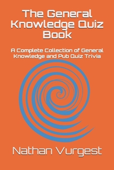 Paperback The General Knowledge Quiz Book: A Complete Collection of General Knowledge and Pub Quiz Trivia Book