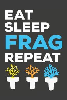 Paperback Eat Sleep Frag Repeat: Aquarium Log Book 120 Pages 6 x 9 Book