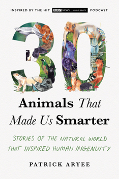 Paperback 30 Animals That Made Us Smarter: Stories of the Natural World That Inspired Human Ingenuity Book