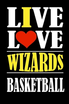 Live Love WIZARDS Basketball and i love WIZARDS: This Journal is for WIZARDS fans and it WILL Help you to organize your life and to work on your goals ... information, Expenses tracker, Weekly meal p