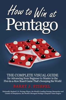 Paperback How to Win at Pentago: The Complete Visual Guide for Advancing from Beginner to Master in the Five-in-a-Row Board Game That's Sweeping the Wo Book