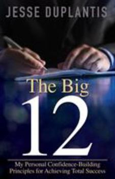 Paperback The Big 12: My Personal Confidence-Building Principles for Achieving Total Success Book