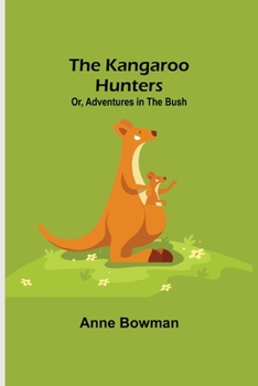 Paperback The Kangaroo Hunters Or, Adventures in the Bush Book