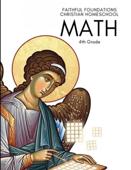 Paperback Faithful Foundations Christian Homeschool: Math 4th Grade: Faith-Filled Lessons, Worked Examples, and Step-by-Step Answer Keys for Confident Learning Book